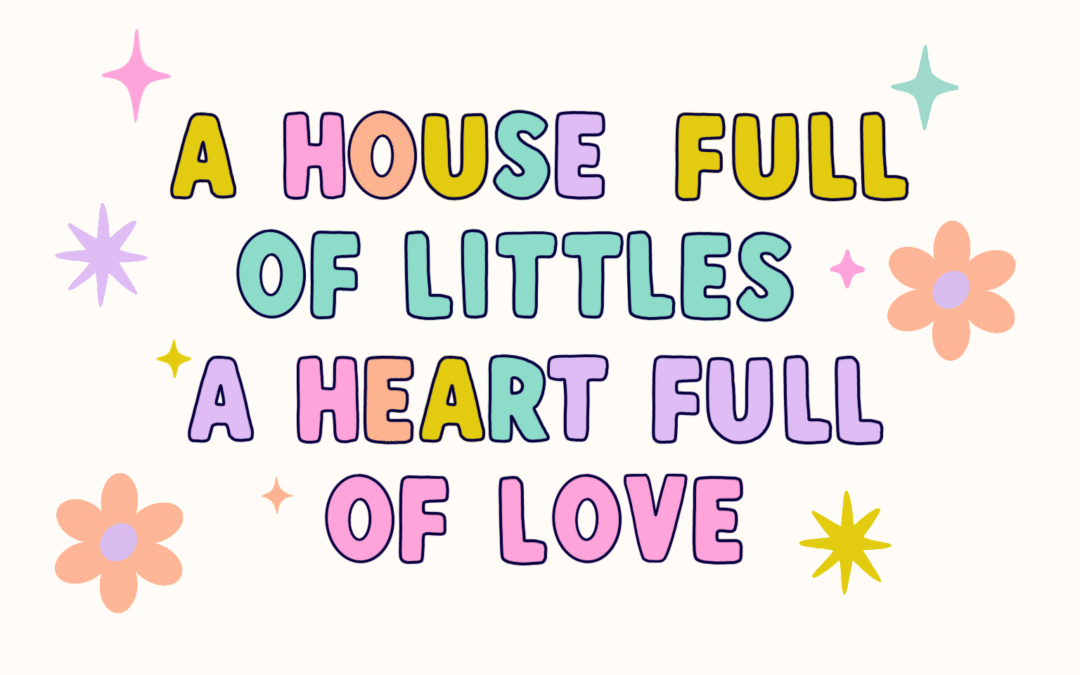 A House Full of Littles, and a Heart Full of Love