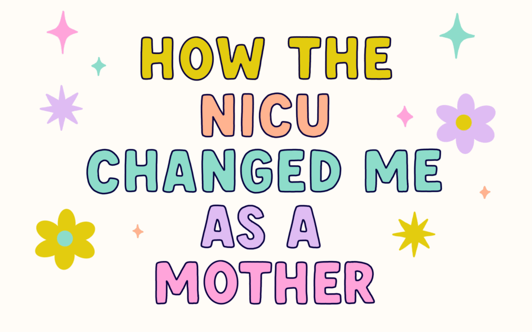 How The NICU Changed Me as a Mother